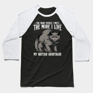 British Shorthair - The More People I Meet - Cat Lover Baseball T-Shirt